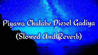 Piyawa Chalabe Diesel Gadiya Slowed And Reverb [upl. by Gorlicki]